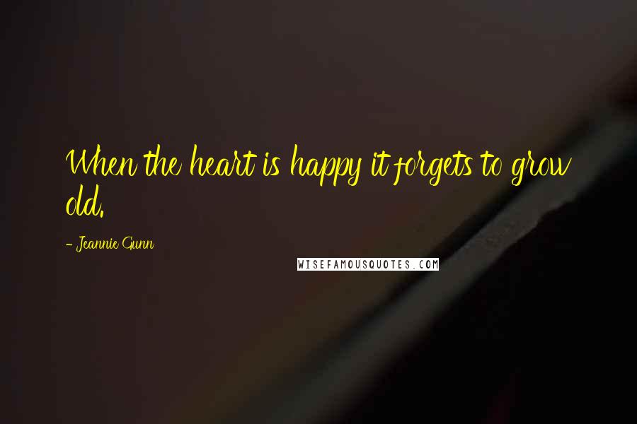 Jeannie Gunn Quotes: When the heart is happy it forgets to grow old.