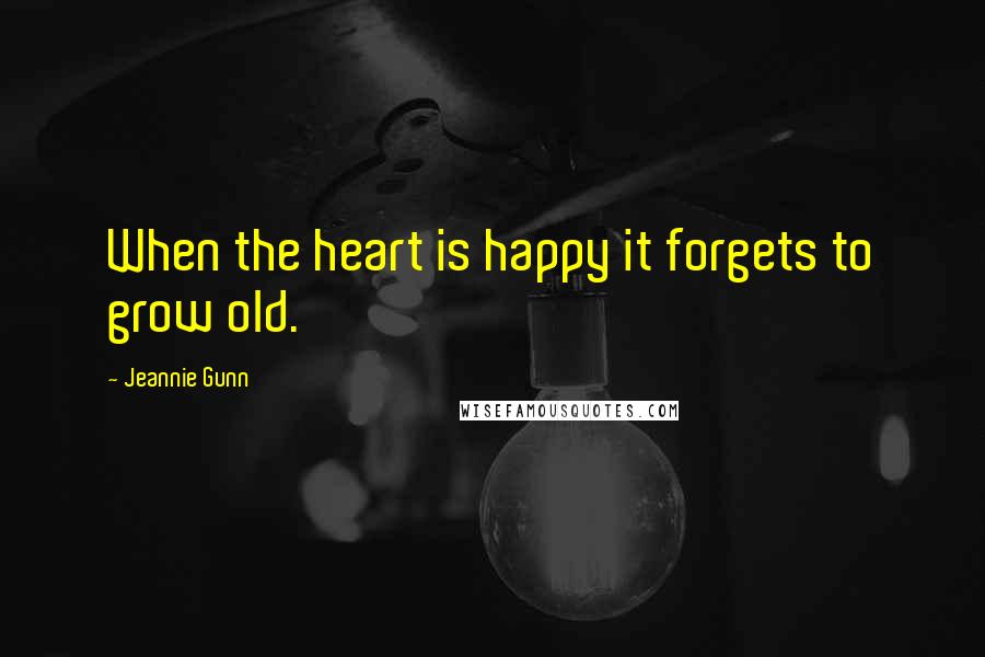 Jeannie Gunn Quotes: When the heart is happy it forgets to grow old.