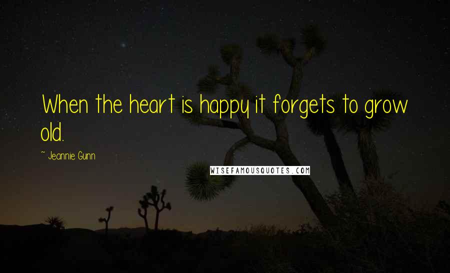 Jeannie Gunn Quotes: When the heart is happy it forgets to grow old.