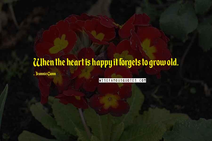 Jeannie Gunn Quotes: When the heart is happy it forgets to grow old.