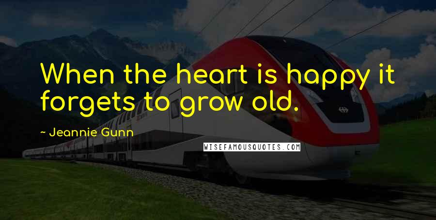 Jeannie Gunn Quotes: When the heart is happy it forgets to grow old.