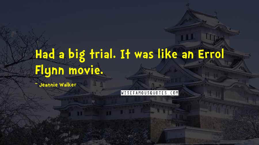Jeannie Walker Quotes: Had a big trial. It was like an Errol Flynn movie.