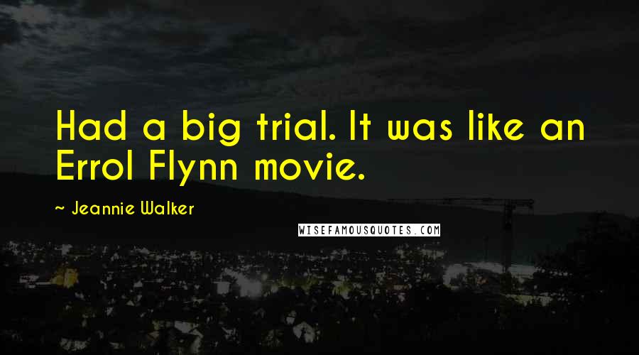 Jeannie Walker Quotes: Had a big trial. It was like an Errol Flynn movie.