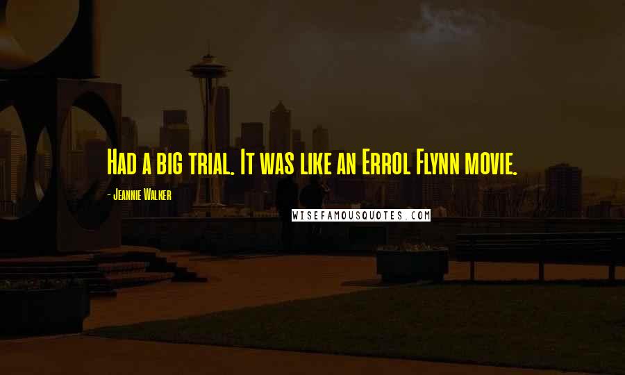 Jeannie Walker Quotes: Had a big trial. It was like an Errol Flynn movie.