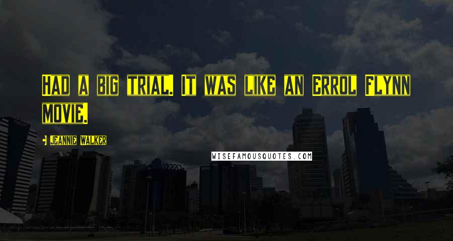 Jeannie Walker Quotes: Had a big trial. It was like an Errol Flynn movie.