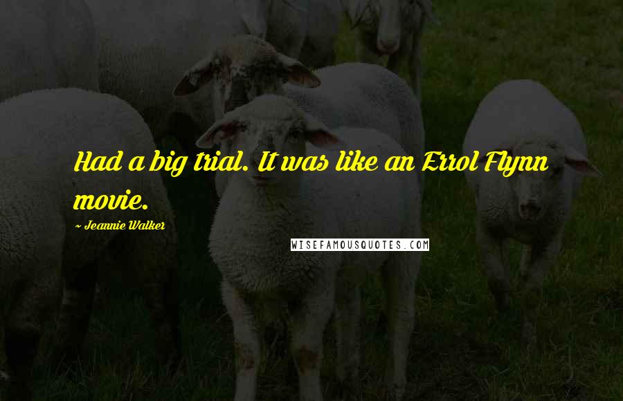 Jeannie Walker Quotes: Had a big trial. It was like an Errol Flynn movie.
