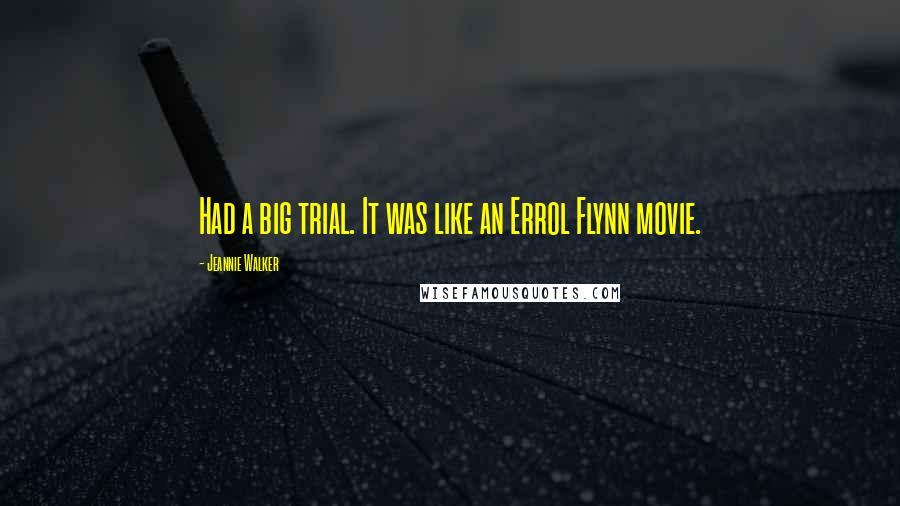 Jeannie Walker Quotes: Had a big trial. It was like an Errol Flynn movie.