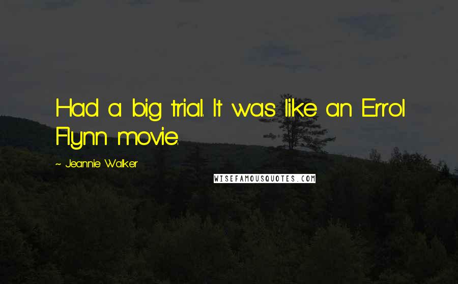 Jeannie Walker Quotes: Had a big trial. It was like an Errol Flynn movie.