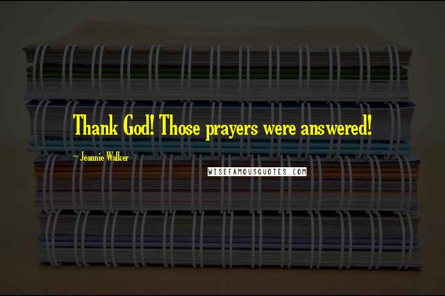 Jeannie Walker Quotes: Thank God! Those prayers were answered!