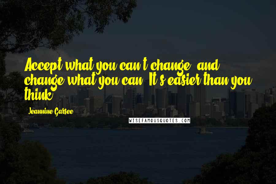 Jeannine Garsee Quotes: Accept what you can't change, and change what you can. It's easier than you think.