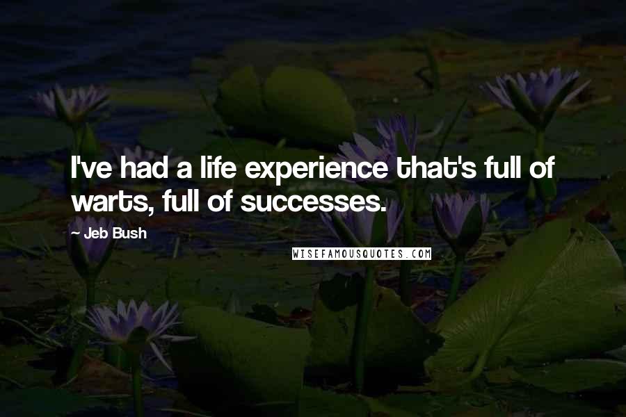 Jeb Bush Quotes: I've had a life experience that's full of warts, full of successes.
