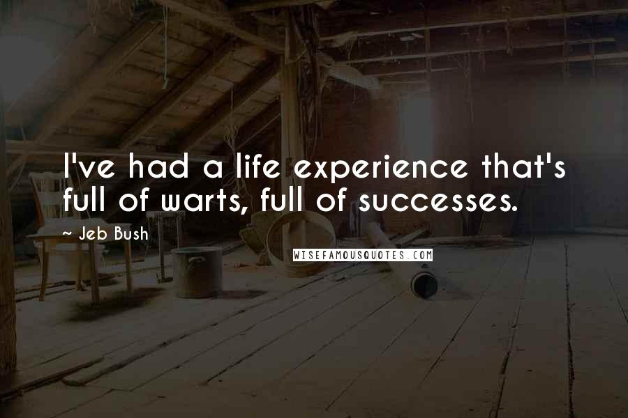 Jeb Bush Quotes: I've had a life experience that's full of warts, full of successes.