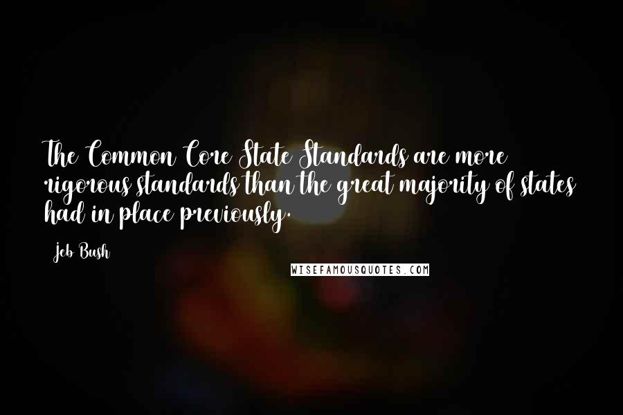 Jeb Bush Quotes: The Common Core State Standards are more rigorous standards than the great majority of states had in place previously.