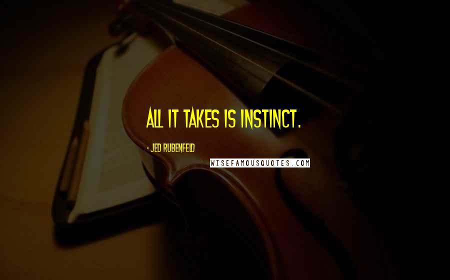 Jed Rubenfeld Quotes: All it takes is instinct.