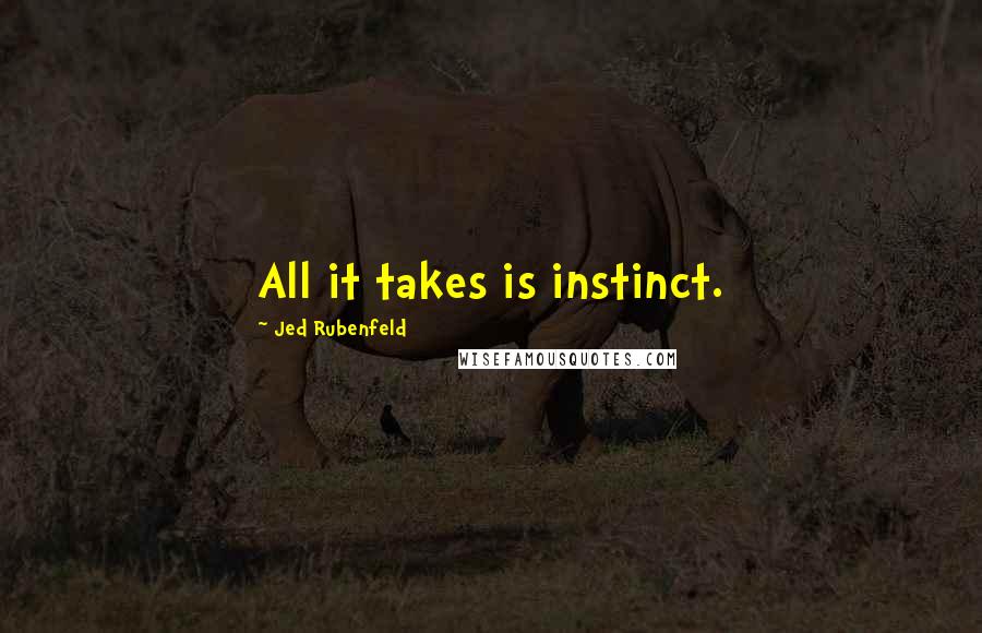 Jed Rubenfeld Quotes: All it takes is instinct.