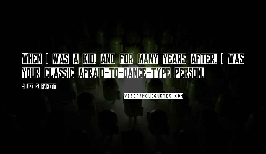 Jed S. Rakoff Quotes: When I was a kid, and for many years after, I was your classic afraid-to-dance-type person.