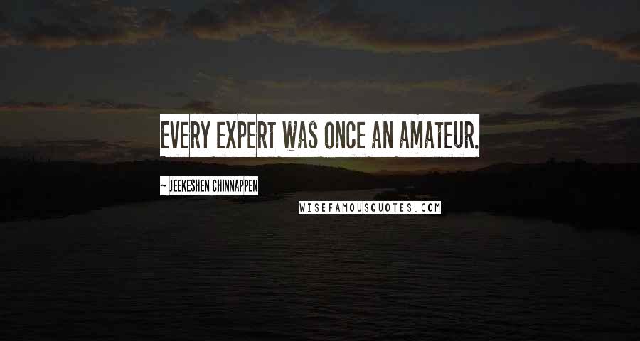 Jeekeshen Chinnappen Quotes: Every expert was once an amateur.