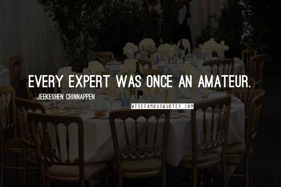 Jeekeshen Chinnappen Quotes: Every expert was once an amateur.