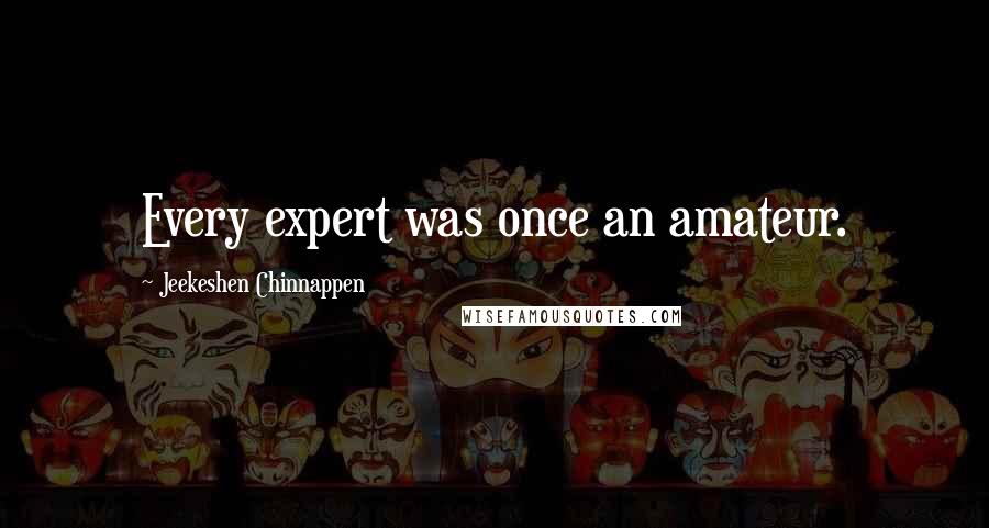Jeekeshen Chinnappen Quotes: Every expert was once an amateur.