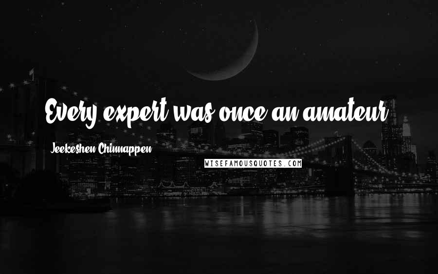 Jeekeshen Chinnappen Quotes: Every expert was once an amateur.