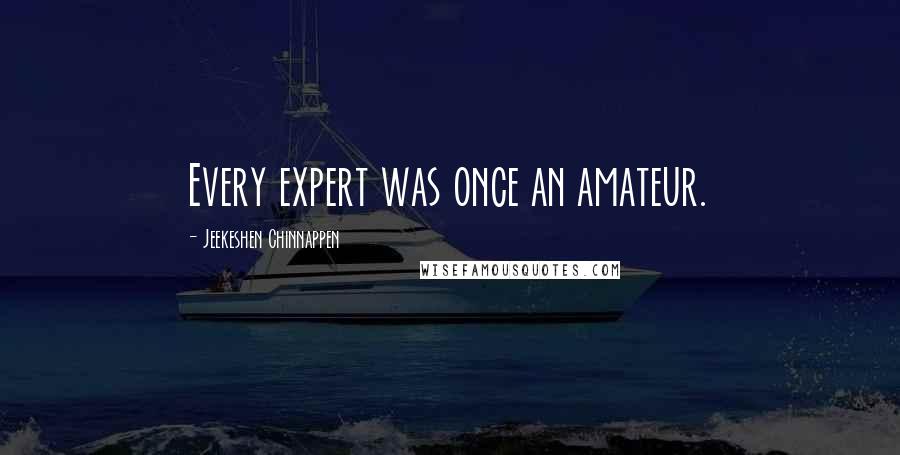 Jeekeshen Chinnappen Quotes: Every expert was once an amateur.