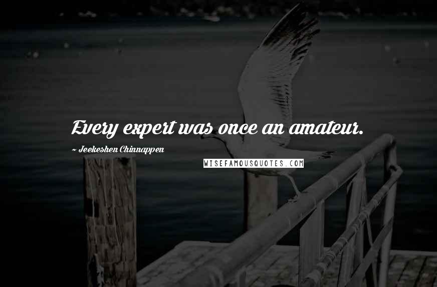 Jeekeshen Chinnappen Quotes: Every expert was once an amateur.