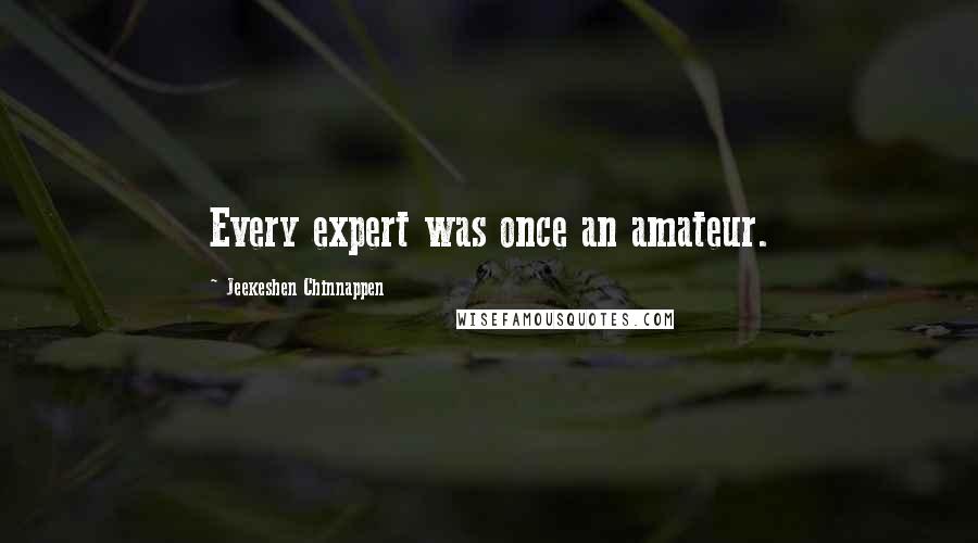 Jeekeshen Chinnappen Quotes: Every expert was once an amateur.