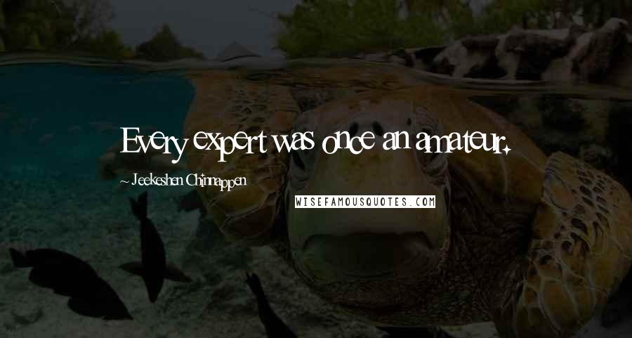 Jeekeshen Chinnappen Quotes: Every expert was once an amateur.