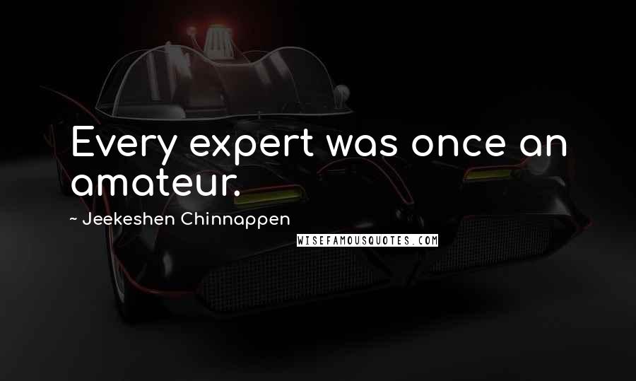 Jeekeshen Chinnappen Quotes: Every expert was once an amateur.