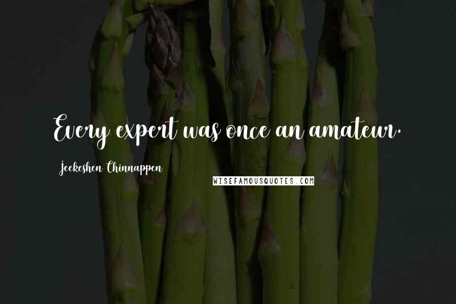 Jeekeshen Chinnappen Quotes: Every expert was once an amateur.