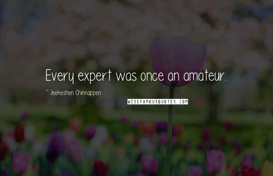 Jeekeshen Chinnappen Quotes: Every expert was once an amateur.