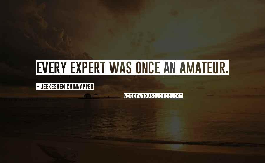 Jeekeshen Chinnappen Quotes: Every expert was once an amateur.