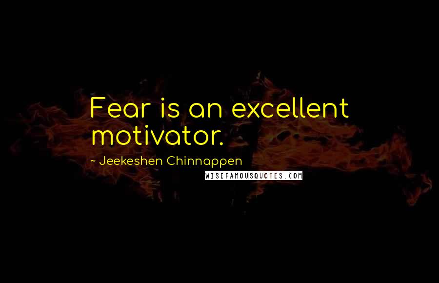 Jeekeshen Chinnappen Quotes: Fear is an excellent motivator.