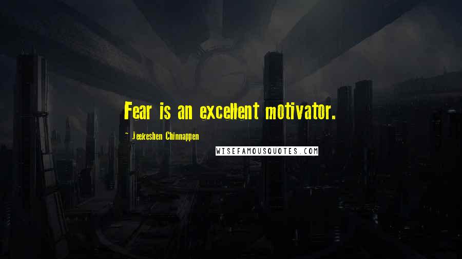 Jeekeshen Chinnappen Quotes: Fear is an excellent motivator.