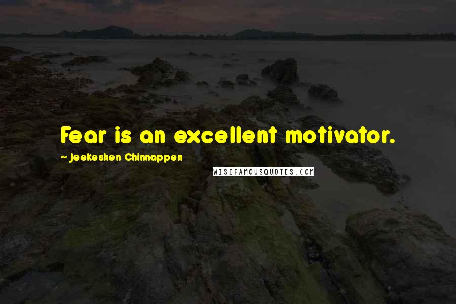 Jeekeshen Chinnappen Quotes: Fear is an excellent motivator.