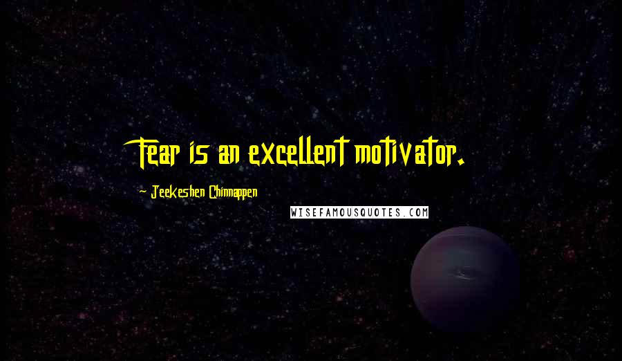 Jeekeshen Chinnappen Quotes: Fear is an excellent motivator.