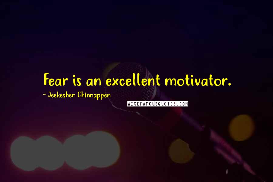 Jeekeshen Chinnappen Quotes: Fear is an excellent motivator.