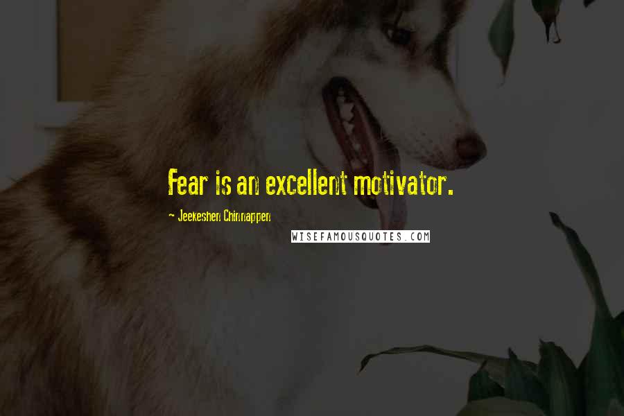 Jeekeshen Chinnappen Quotes: Fear is an excellent motivator.