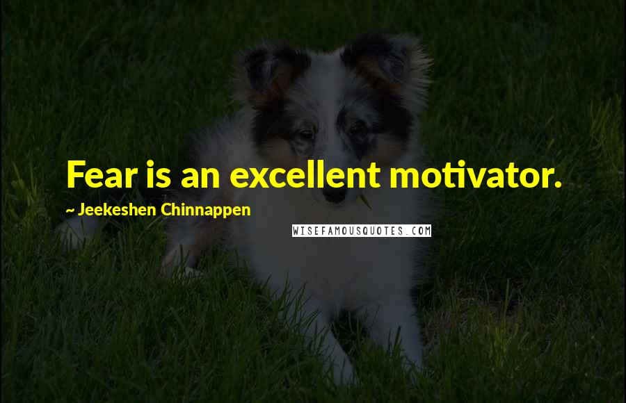 Jeekeshen Chinnappen Quotes: Fear is an excellent motivator.