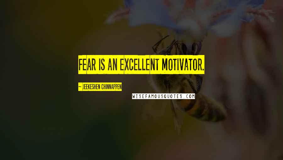 Jeekeshen Chinnappen Quotes: Fear is an excellent motivator.