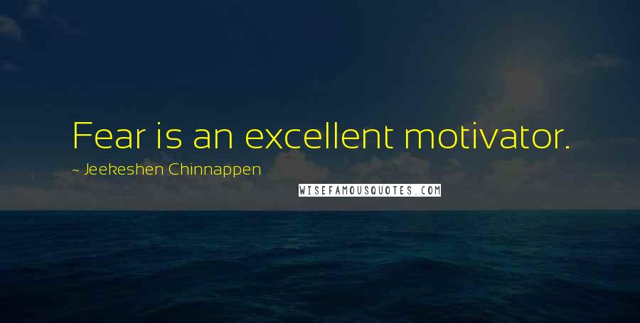 Jeekeshen Chinnappen Quotes: Fear is an excellent motivator.