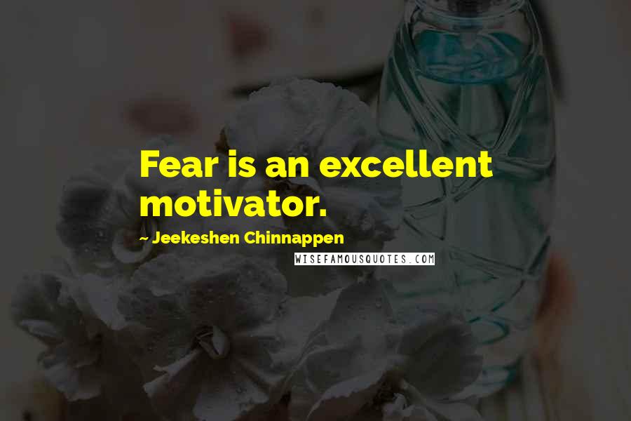 Jeekeshen Chinnappen Quotes: Fear is an excellent motivator.