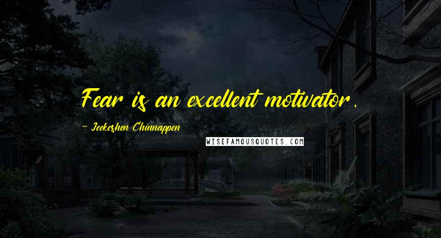 Jeekeshen Chinnappen Quotes: Fear is an excellent motivator.