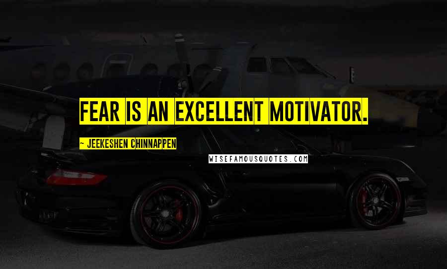 Jeekeshen Chinnappen Quotes: Fear is an excellent motivator.