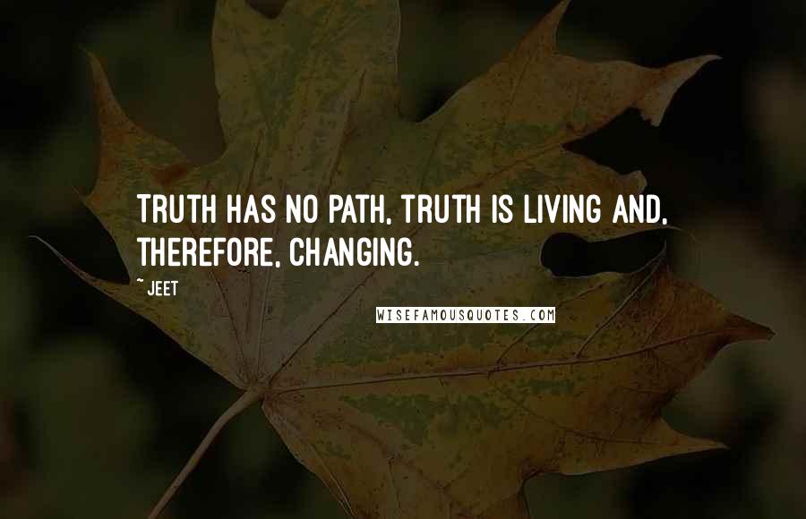 Jeet Quotes: Truth has no path, truth is living and, therefore, changing.