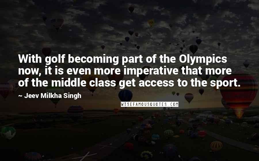 Jeev Milkha Singh Quotes: With golf becoming part of the Olympics now, it is even more imperative that more of the middle class get access to the sport.