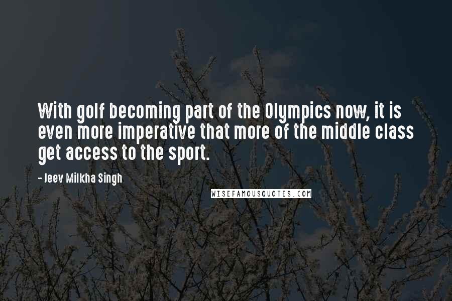 Jeev Milkha Singh Quotes: With golf becoming part of the Olympics now, it is even more imperative that more of the middle class get access to the sport.