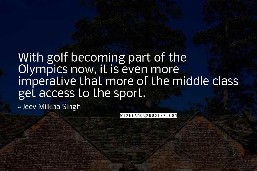 Jeev Milkha Singh Quotes: With golf becoming part of the Olympics now, it is even more imperative that more of the middle class get access to the sport.