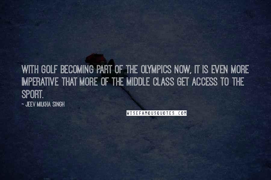 Jeev Milkha Singh Quotes: With golf becoming part of the Olympics now, it is even more imperative that more of the middle class get access to the sport.