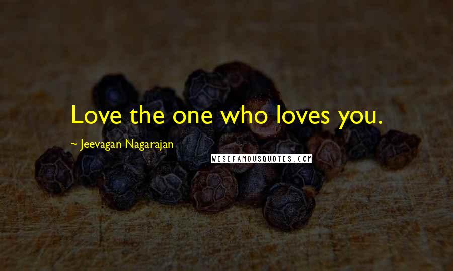 Jeevagan Nagarajan Quotes: Love the one who loves you.